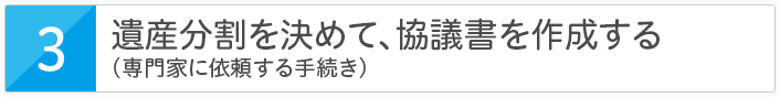 遺産分割を決めて、協議書を作成する（専門家に依頼する手続き）